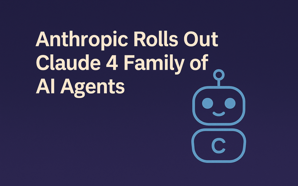 Anthropic Rolls Out Claude 4 Family of AI Agents