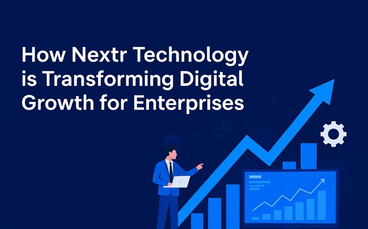 How Nextr Technology is Transforming Digital Growth for Enterprises