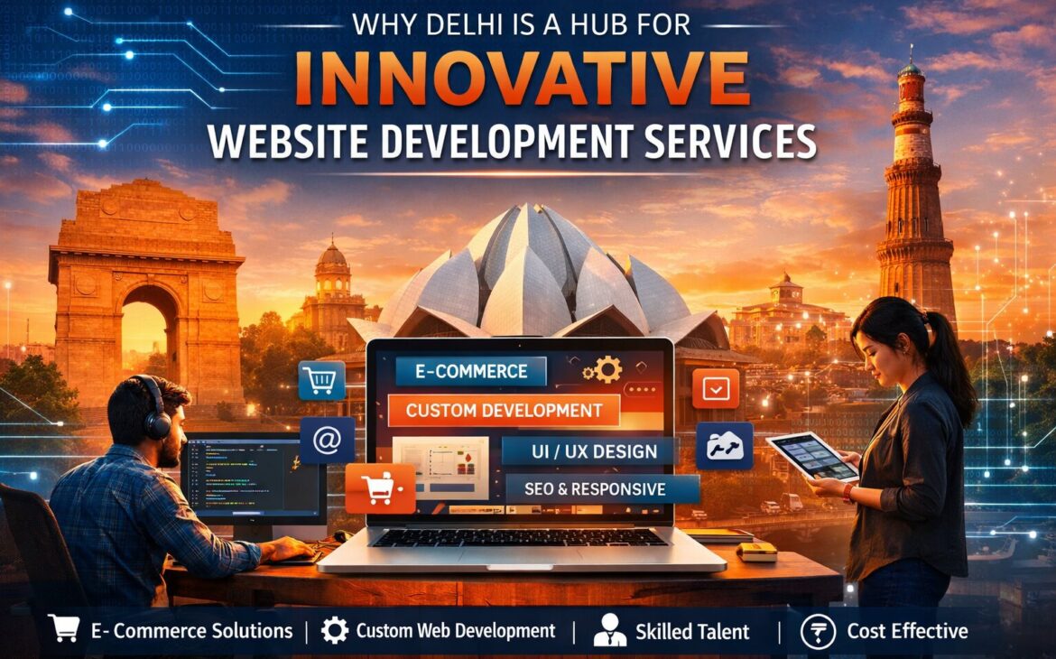Why Delhi Is a Hub for Innovative Website Development Services